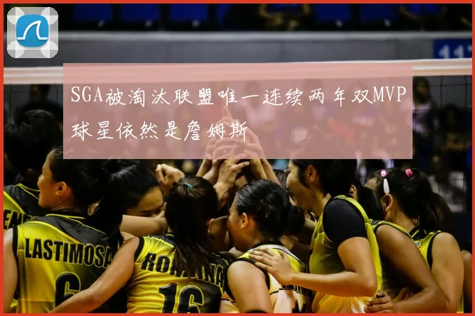 SGA被淘汰联盟唯一连续两年双MVP球星依然是詹姆斯