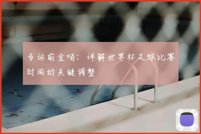 专访前金哨:详解世界杯足球比赛时间的关键调整
