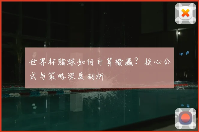 世界杯赌球如何计算输赢？核心公式与策略深度剖析