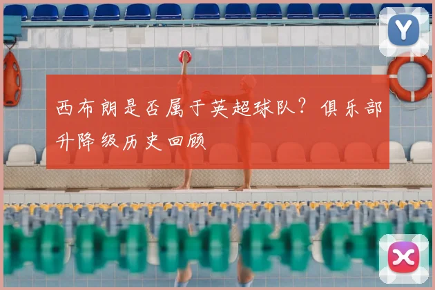 西布朗是否属于英超球队？俱乐部升降级历史回顾