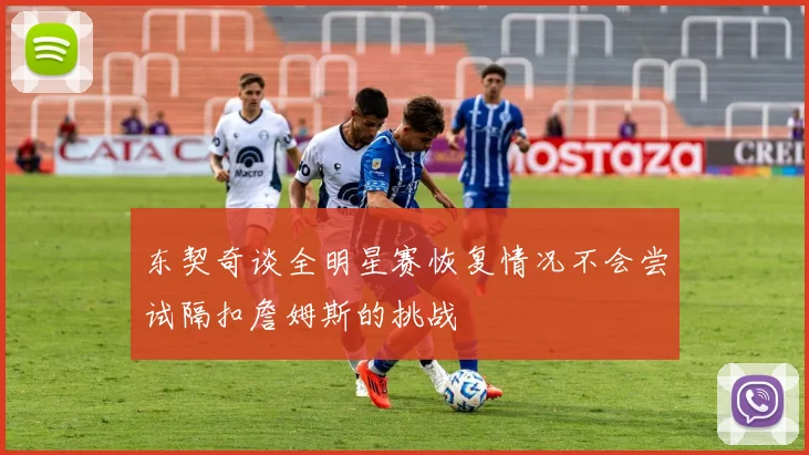 东契奇谈全明星赛恢复情况不会尝试隔扣詹姆斯的挑战
