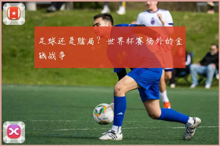 足球还是赌局？世界杯赛场外的金钱战争