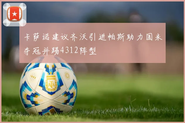 卡萨诺建议齐沃引进帕斯助力国米夺冠并踢4312阵型