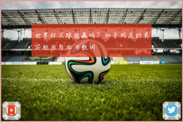 世界杯买球能赢吗？知乎网友的真实经历与血泪教训