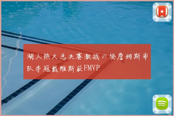 湖人热火总决赛激战六场詹姆斯率队夺冠戴维斯获FMVP