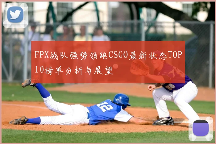 FPX战队强势领跑CSGO最新状态TOP10榜单分析与展望