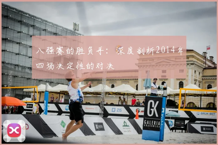 八强赛的胜负手：深度剖析2014年四场决定性的对决