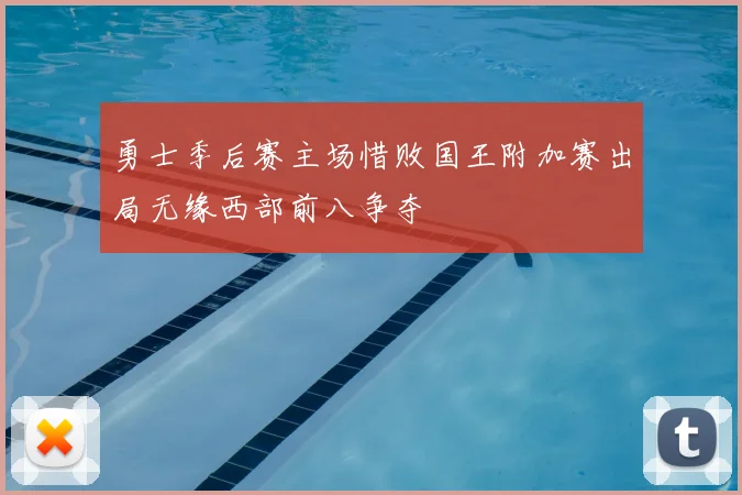 勇士季后赛主场惜败国王附加赛出局无缘西部前八争夺