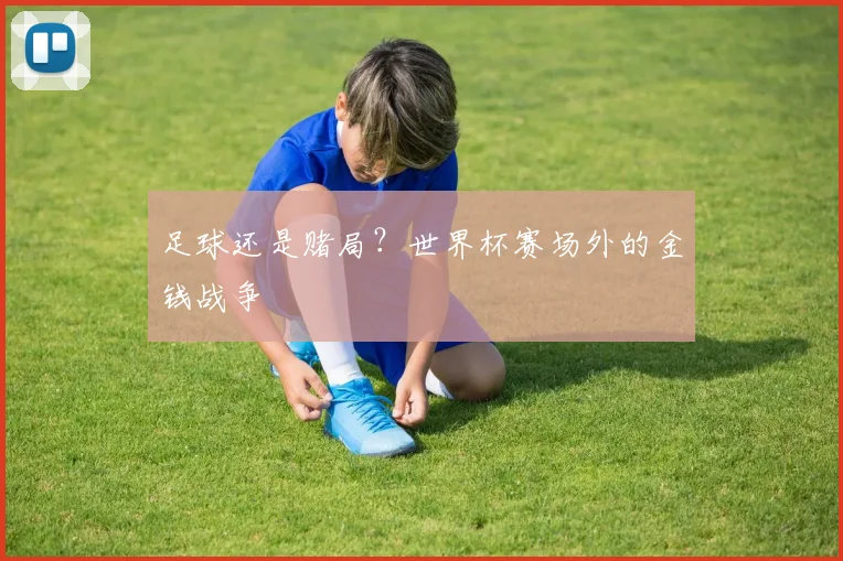 足球还是赌局？世界杯赛场外的金钱战争